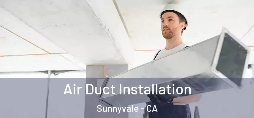 Air Duct Installation Sunnyvale - CA