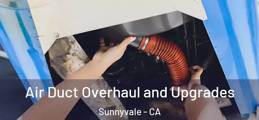 Air Duct Overhaul and Upgrades Sunnyvale - CA