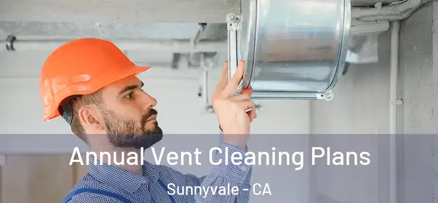 Annual Vent Cleaning Plans Sunnyvale - CA