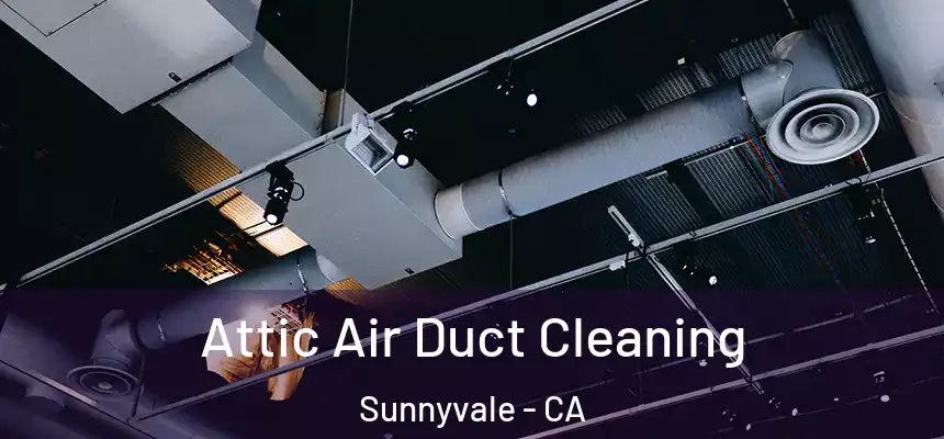 Attic Air Duct Cleaning Sunnyvale - CA