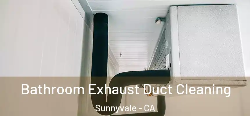 Bathroom Exhaust Duct Cleaning Sunnyvale - CA