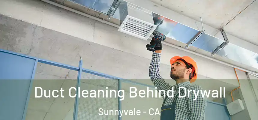 Duct Cleaning Behind Drywall Sunnyvale - CA