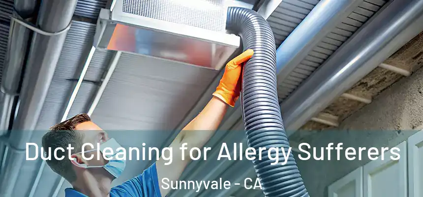 Duct Cleaning for Allergy Sufferers Sunnyvale - CA