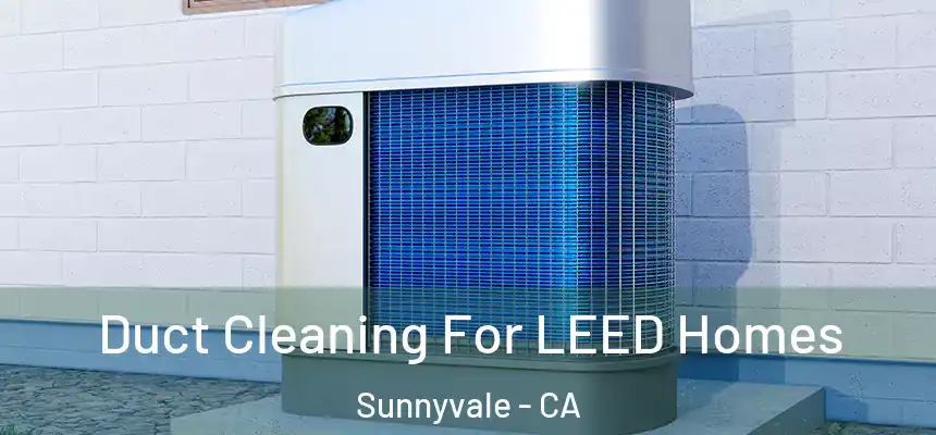 Duct Cleaning For LEED Homes Sunnyvale - CA