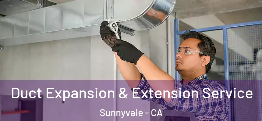 Duct Expansion & Extension Service Sunnyvale - CA