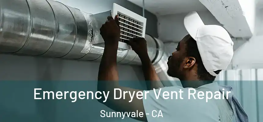Emergency Dryer Vent Repair Sunnyvale - CA