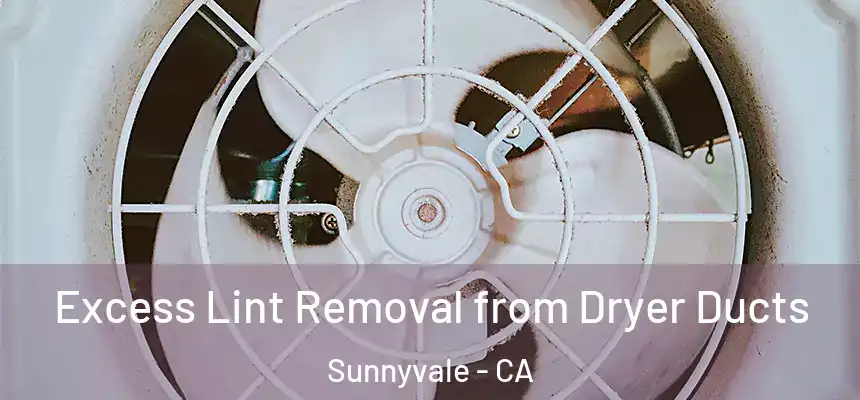 Excess Lint Removal from Dryer Ducts Sunnyvale - CA