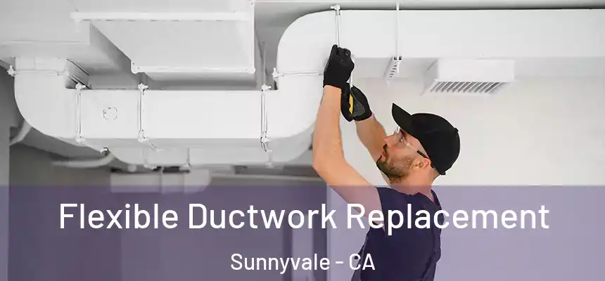 Flexible Ductwork Replacement Sunnyvale - CA