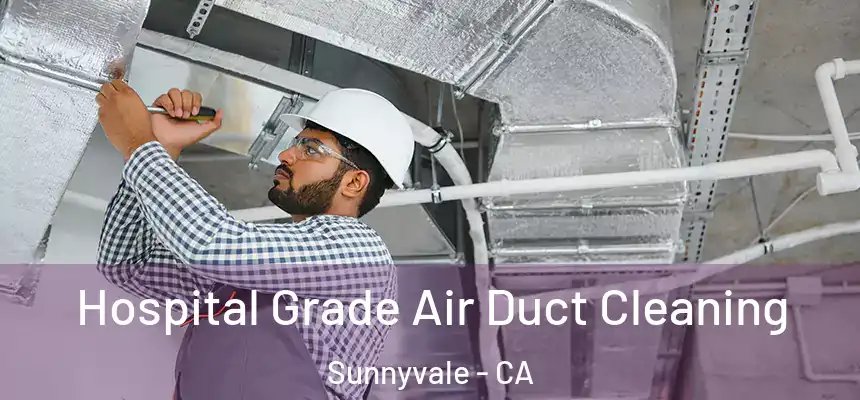 Hospital Grade Air Duct Cleaning Sunnyvale - CA