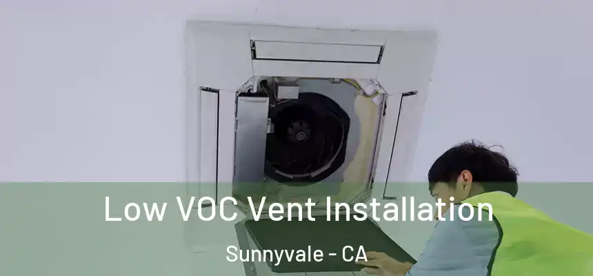 Low VOC Vent Installation Sunnyvale - CA