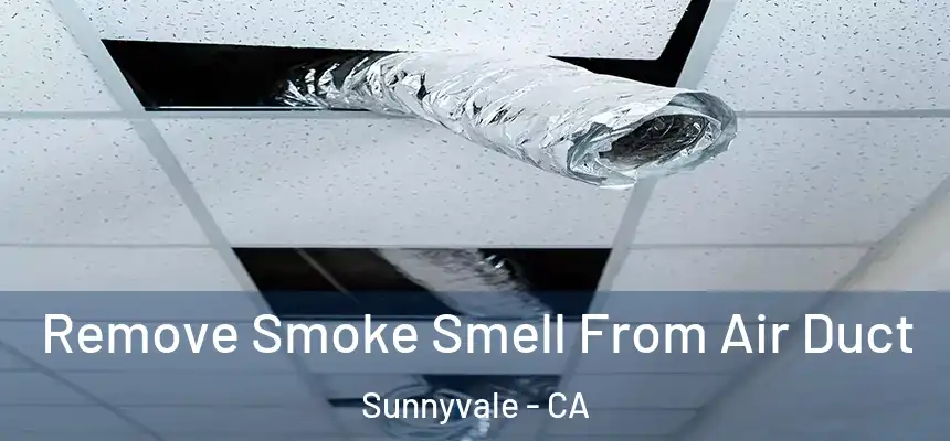 Remove Smoke Smell From Air Duct Sunnyvale - CA