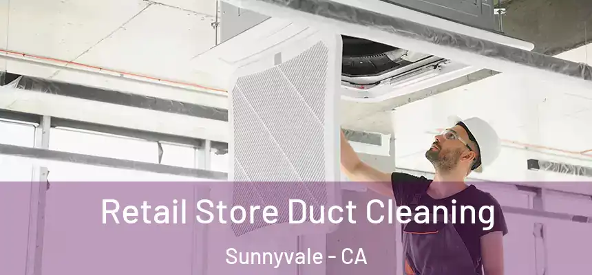 Retail Store Duct Cleaning Sunnyvale - CA