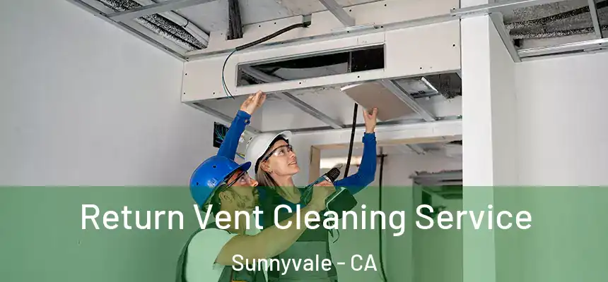 Return Vent Cleaning Service Sunnyvale - CA