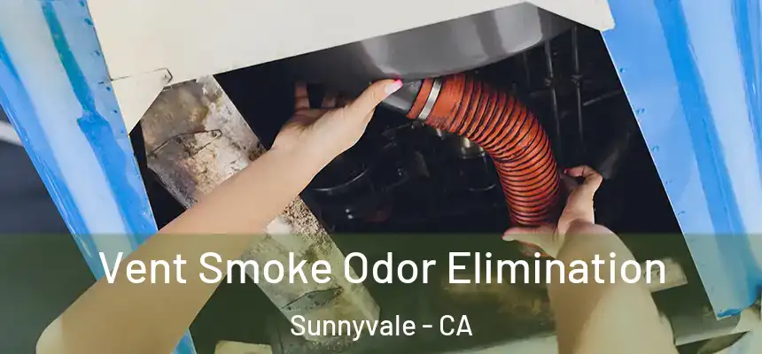 Vent Smoke Odor Elimination Sunnyvale - CA