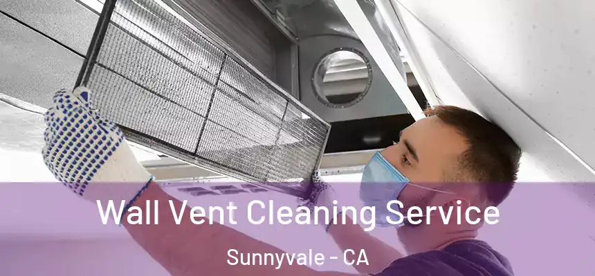 Wall Vent Cleaning Service Sunnyvale - CA