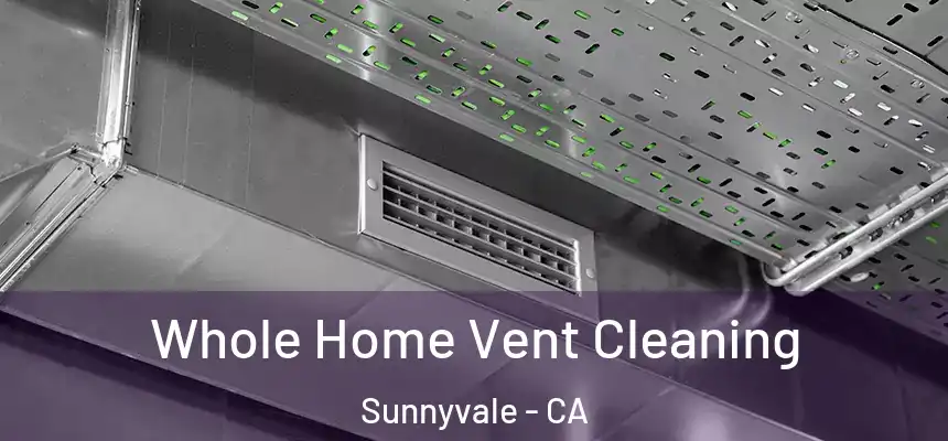 Whole Home Vent Cleaning Sunnyvale - CA